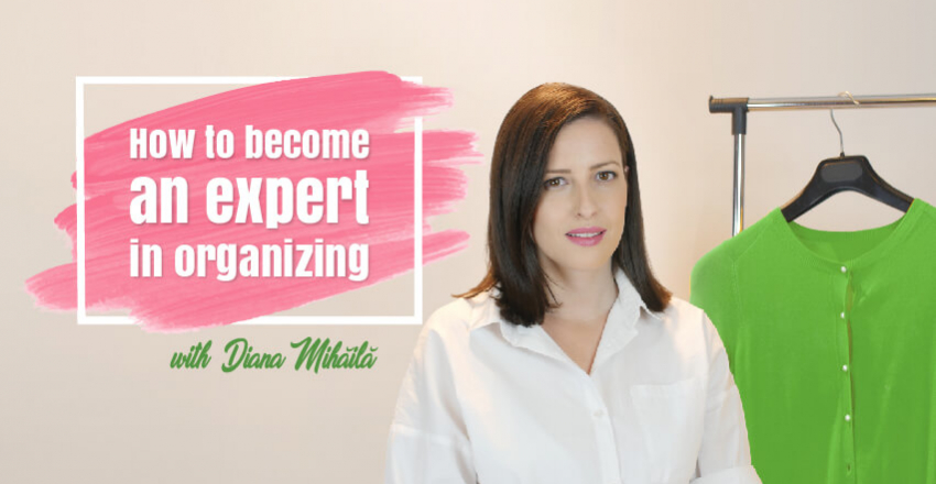 HOW TO become an expert in organizing with Diana Mihaila