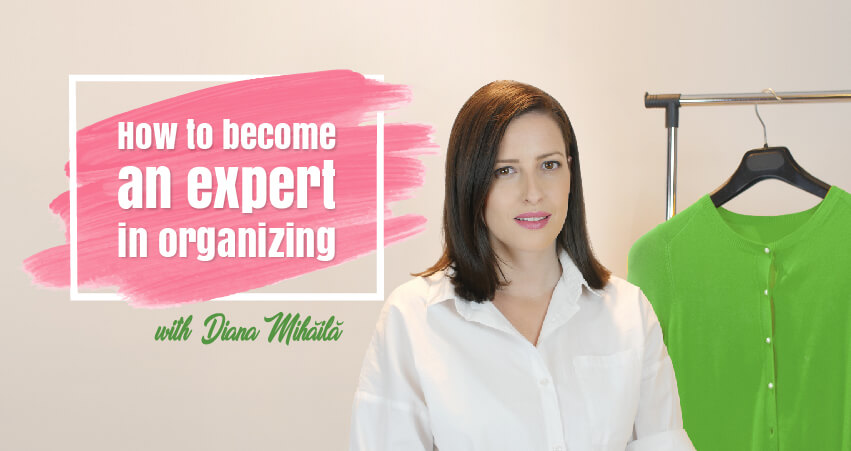 HOW TO become an expert in organizing with Diana Mihaila